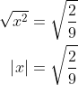 \begin{aligned} \sqrt{x^{2}}=\sqrt{\dfrac{2}{9}}\\ \left | x \right |=\sqrt{\dfrac{2}{9}}\\ \end{aligned}